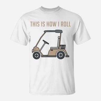 This Is How I Roll Golf Cart Funny Golfers T-Shirt | Crazezy