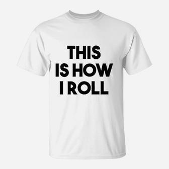 This Is How I Roll T-Shirt | Crazezy UK