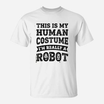This Is My Human Costume I Am Really A Robot T-Shirt | Crazezy