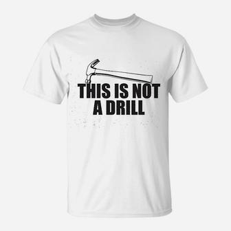 This Is Not A Drill T-Shirt | Crazezy