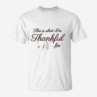 This Is What Im Thankful For T-Shirt | Crazezy