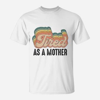 Tired As Mother Retro Vintage T-Shirt | Crazezy UK