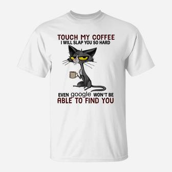 Touch My Coffee I Will Slap You So Hard Funny Cat Lover Gift T-Shirt | Crazezy