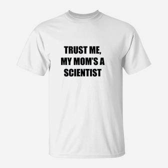 Trust Me My Moms A Scientist T-Shirt | Crazezy UK