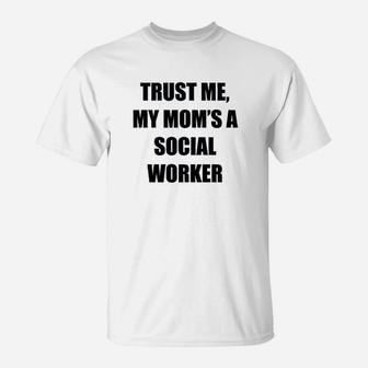 Trust Me My Moms A Social Worker T-Shirt | Crazezy AU