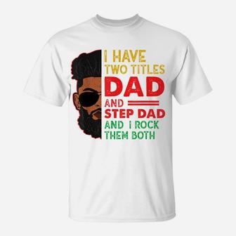Two Titles Dad Step Dad Juneteenth Funny Black Fathers Day T-Shirt | Crazezy