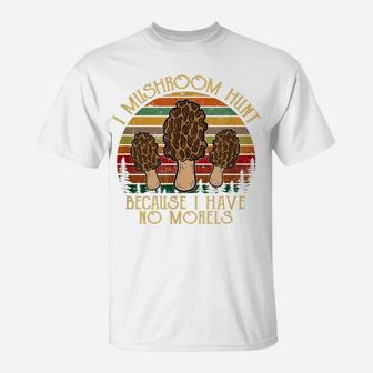 Vintage I Mushroom Hunt Because I Have No Morels T-Shirt | Crazezy