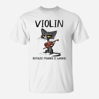 Violin Because Murder Is Wrong Funny Cat Gift T-Shirt | Crazezy