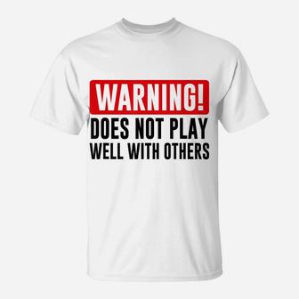 Warning Does Not Play Well With Others - Funny Friend Gift T-Shirt | Crazezy CA
