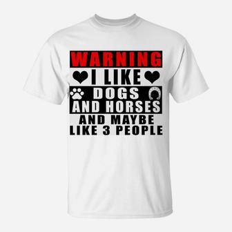 Warning I Like Dogs And Horses And Maybe Like 3 People Funny Sweatshirt T-Shirt | Crazezy AU