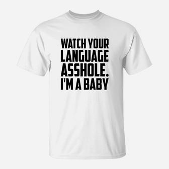 Watch Your Language Ashole Im A Baby T-Shirt | Crazezy AU