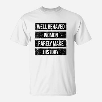 Well Behaved Women Rarely Make History T-Shirt - Thegiftio UK
