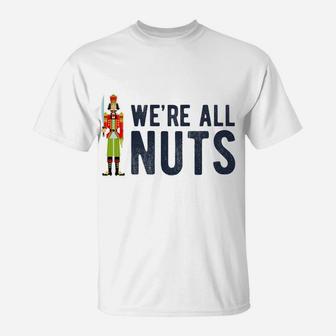 We're All Nuts Funny Nutcracker Christmas Ballet Family Gift T-Shirt | Crazezy