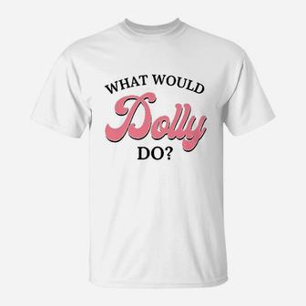 What Would Dolly Do T-Shirt | Crazezy