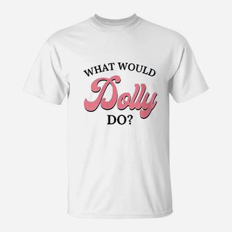 What Would Dolly Do T-Shirt | Crazezy DE