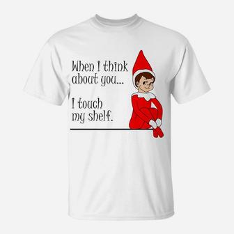 When I Think About You I Touch My Shelf Funny Cute Elf Gift T-Shirt | Crazezy
