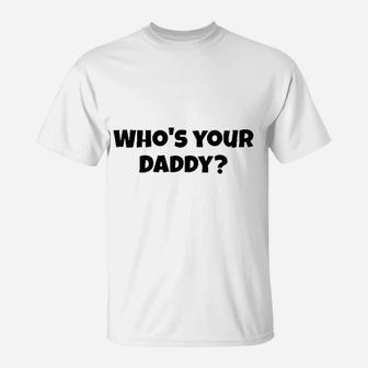 Who's Your Daddy T-Shirt | Crazezy