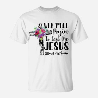 Why Yall Trying To Test The Jesus In Me Flower T-Shirt | Crazezy CA