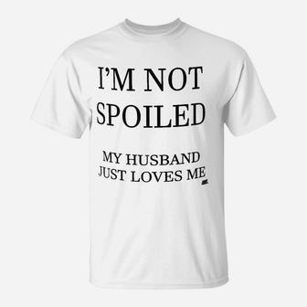 Wife I Am Not Spoiled Husband Loves Me T-Shirt - Thegiftio UK
