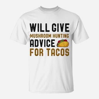 Will Give Mushroom Hunting Advice For Tacos Funny Hobby T-Shirt | Crazezy DE
