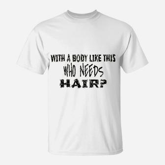 With A Body Like This Who Needs Hair T-Shirt | Crazezy