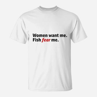 Women Want Me Fish Fear Me T-Shirt | Crazezy