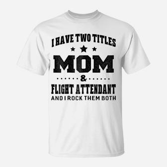 Womens I Have Two Titles Mom & Flight Attendant Ladies T-Shirt T-Shirt | Crazezy