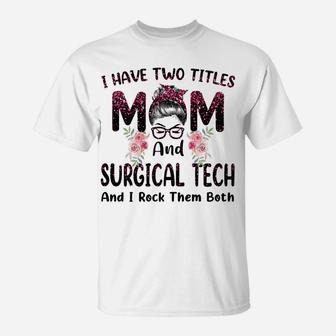 Womens I Have Two Titles Mom & Surgical Tech Floral Mothers Day T-Shirt | Crazezy