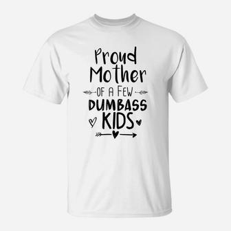 Womens Proud Mother Of A Few Dumbass Kids Funny Mom T-Shirt | Crazezy DE
