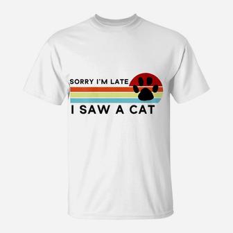 Womens Sorry I'm Late I Saw A Cat Fot Kitten Lovers Gift T-Shirt | Crazezy