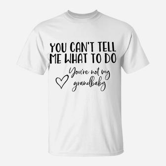 Womens You Can't Tell Me What To Do You're Not My Grandbaby T-Shirt | Crazezy