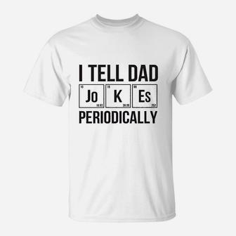 Xfainta I Tell Dad Jokes Periodically Funny Dad Chemistry Jokes T-Shirt - Thegiftio