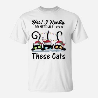 Yes I Really Do Need All These Cats Funny Cat Lover Gifts Sweatshirt T-Shirt | Crazezy AU