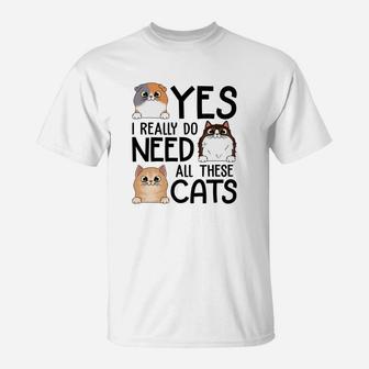 Yes I Really Do Need All These Cats T-Shirt - Thegiftio UK