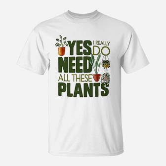 Yes I Really Do Need All These Plants T-Shirt - Thegiftio UK