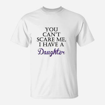 You Cant Scare Me I Have A Daughter T-Shirt | Crazezy CA