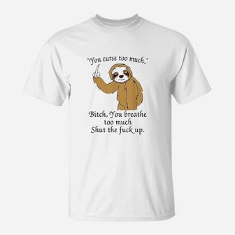 You Curse Too Much You Breath Too Much T-Shirt | Crazezy