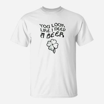 You Look Like I Need A Beer T-Shirt | Crazezy