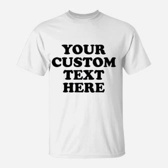 Your Custom Text Here T-Shirt - Thegiftio UK