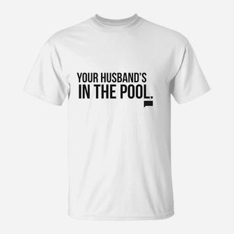 Your Husband's In The Pool T-Shirt - Thegiftio UK