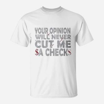 Your Opinion Will Never Cut Me A Check T-Shirt | Crazezy AU