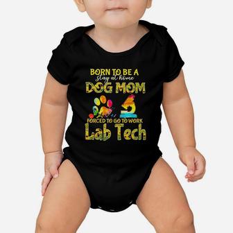 Born To Be A Stay At Home Dog Mom Forced To Go Work Lab Tech Baby Onesie | Crazezy DE