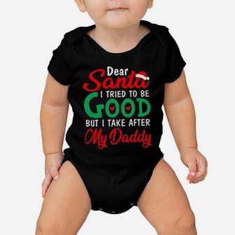 Dear Santa I Tried To Be Good But I Take After My Daddy Baby Onesie - Monsterry