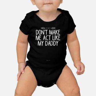 Don't Make Me Act Like My Daddy Funny Dad Father Gift Idea Raglan Baseball Tee Baby Onesie | Crazezy UK