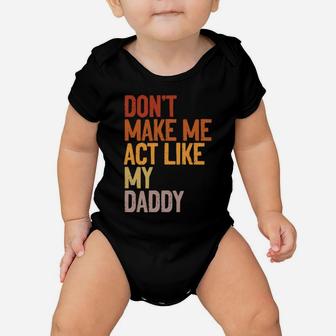 Don’T Make Me Act Like My Daddy Funny Father Family Saying Baby Onesie | Crazezy AU