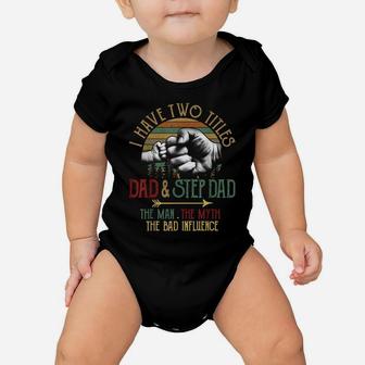I Have Two Titles Dad Step Dad The Man Myth Bad Influence Baby Onesie | Crazezy