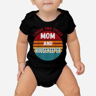 I Have Two Titles Mom And Housekeeper Baby Onesie | Crazezy