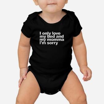 I Only Love My Bed And My Momma Im Sorry Funny Baby Onesie | Crazezy