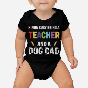 Kinda Busy Being A Teacher And A Dog Dad Puppy Lovers Father Baby Onesie | Crazezy
