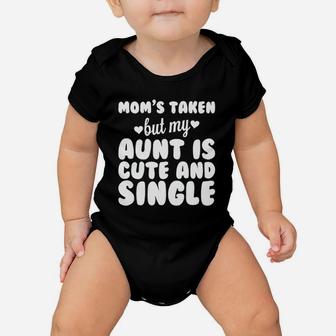 Moms Taken But My Aunt Is Cute And Single Baby Onesie | Crazezy